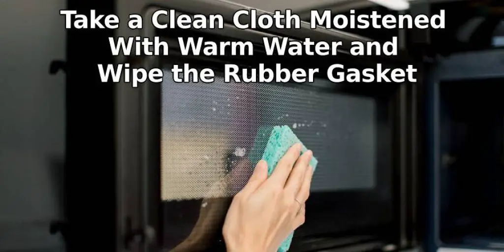 Take a Clean Cloth Moistened With Warm Water and Wipe the Rubber Gasket
