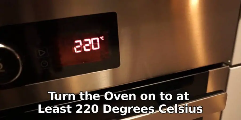 Turn the Oven on to at Least 220 Degrees Celsius