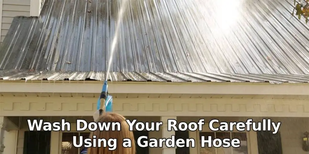 Wash Down Your Roof Carefully Using a Garden Hose