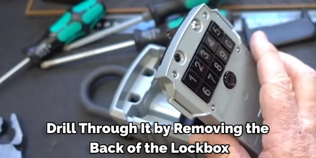 Drill Through It by Removing the Back of the Lockbox and Entering All Possible Number Combinations