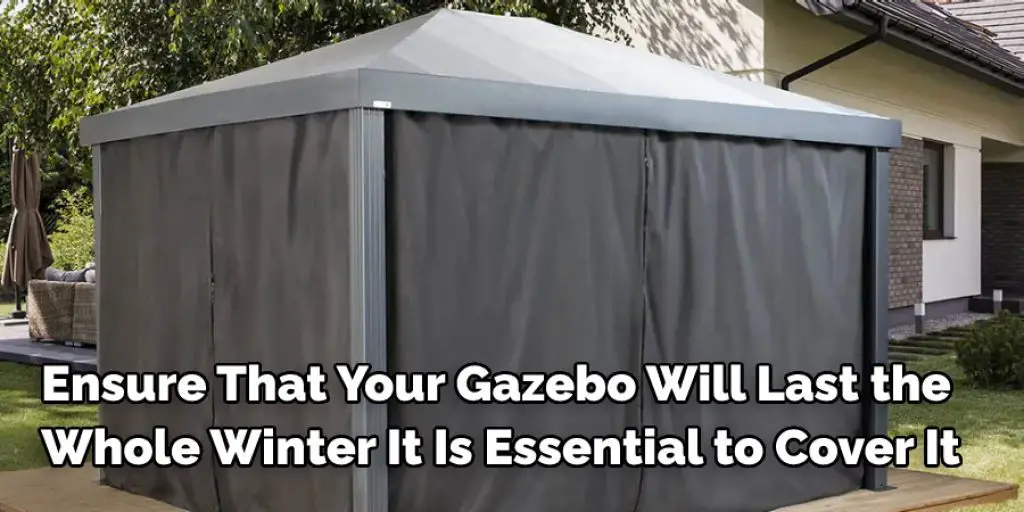 Ensure That Your Gazebo Will Last the Whole Winter It Is Essential to Cover It
