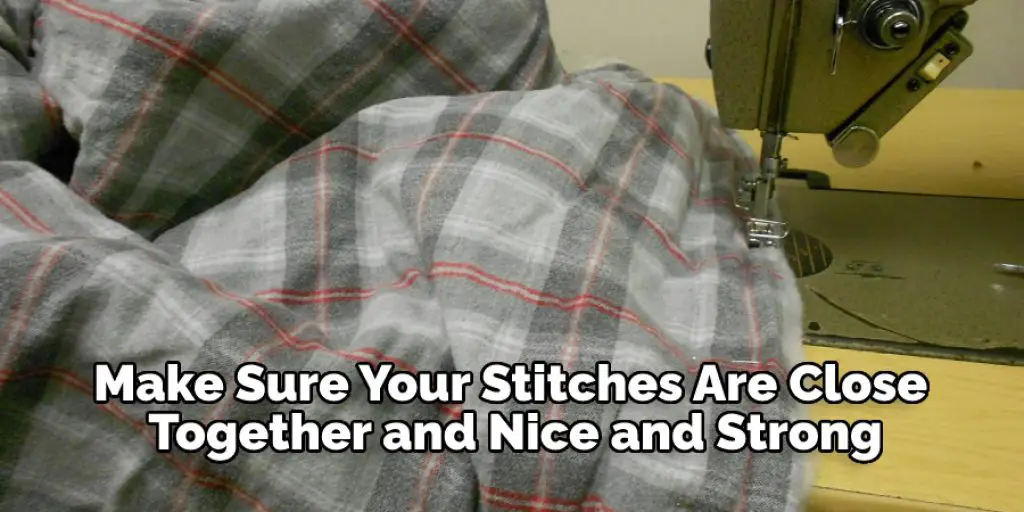 Make Sure Your Stitches Are Close Together and Nice and Strong