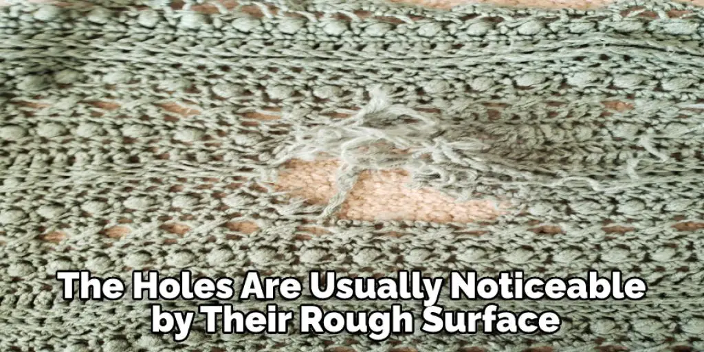 The Holes Are Usually Noticeable by Their Rough Surface