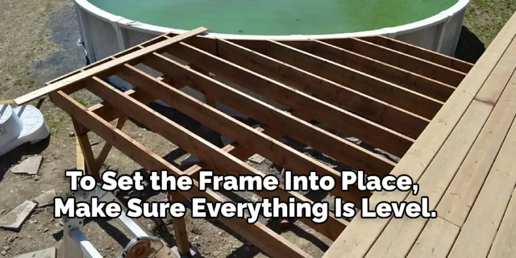 To Set the Frame Into Place, Make Sure Everything Is Level.