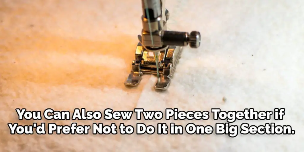 You Can Also Sew Two Pieces Together if You'd Prefer Not to Do It in One Big Section.