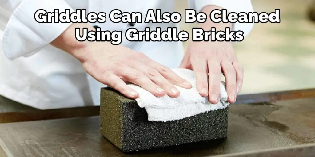 Griddles Can Also Be Cleaned Using Griddle Bricks