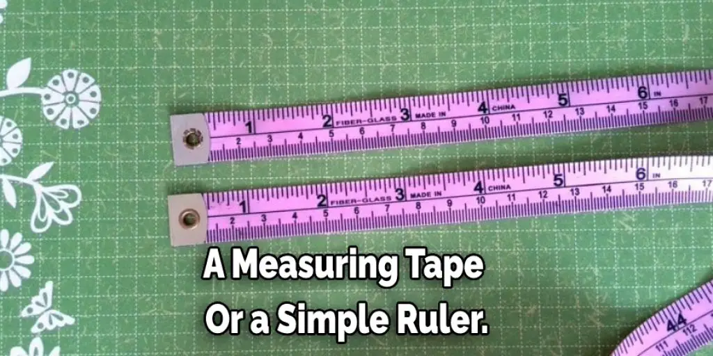 A Measuring Tape  Or a Simple Ruler.