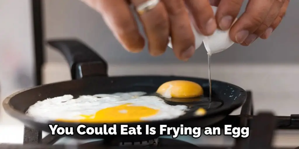 You Could Eat Is Frying an Egg