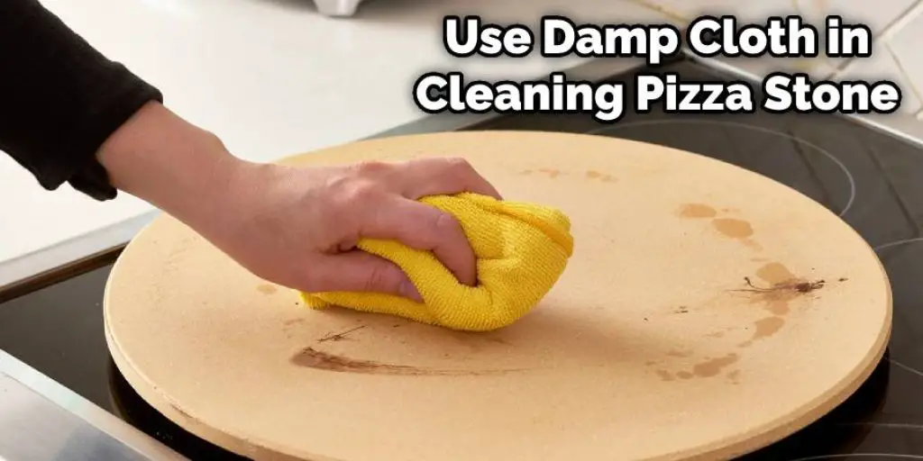 Use Damp Cloth in Cleaning Pizza Stone