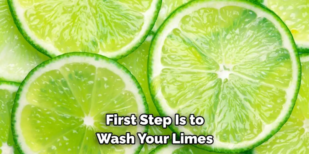  First Step Is to  Wash Your Limes