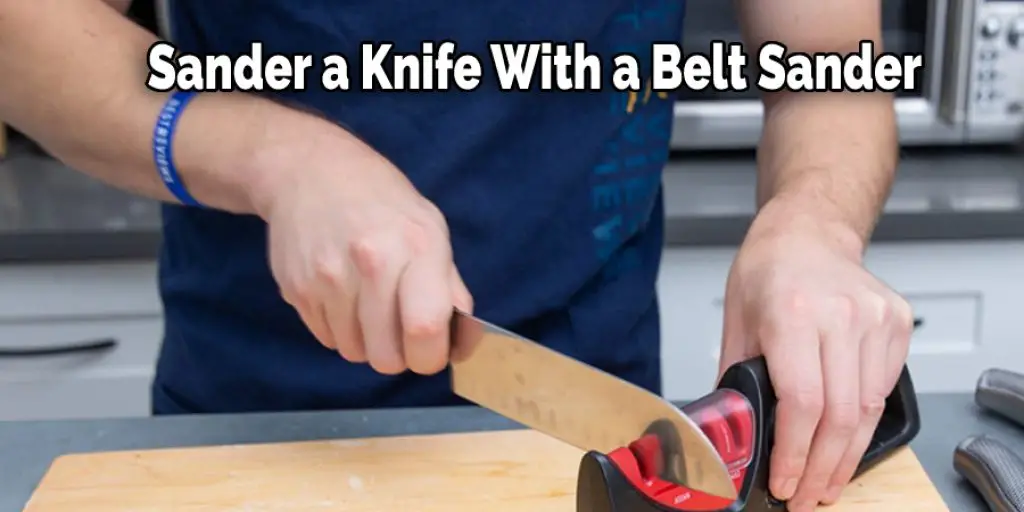 Sander a Knife With a Belt Sander
