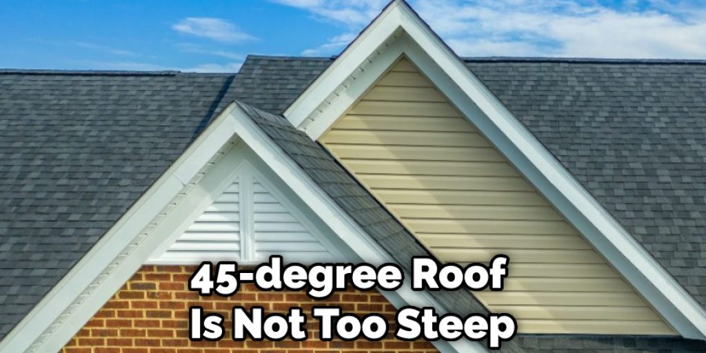 45-degree Roof Is Not Too Steep