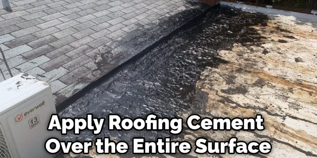 Apply Roofing Cement Over the Entire Surface