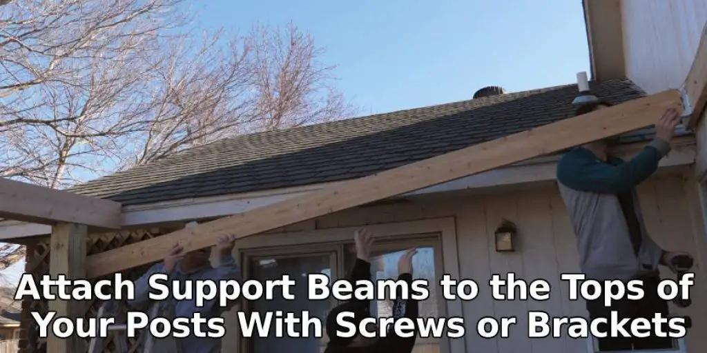 Attach Support Beams to the Tops of Your Posts With Screws or Brackets