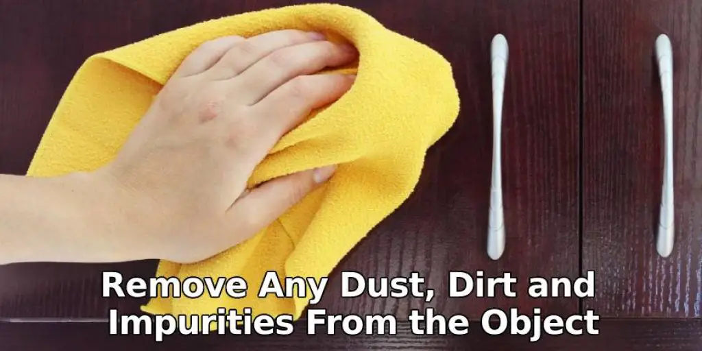 Remove Any Dust, Dirt, and Impurities From the Object