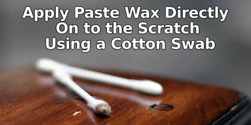 Apply Paste WAx Directly On toThe Scratch Using a Cotton Swab