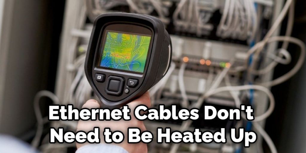 Ethernet Cables Don't Need to Be Heated Up