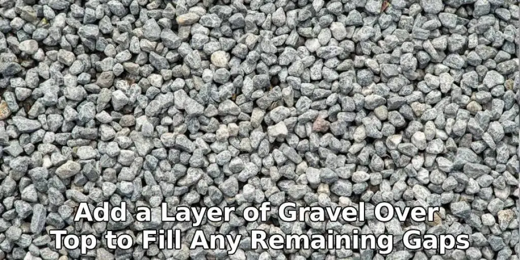 Add a Layer of Gravel Over Top to Fill Any Remaining Gaps