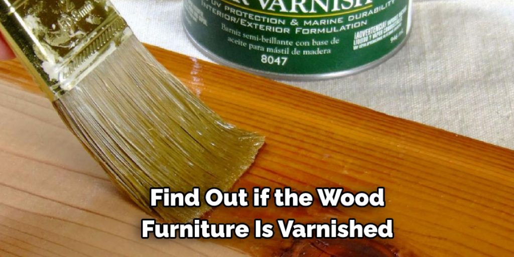  Find Out if the Wood  Furniture Is Varnished