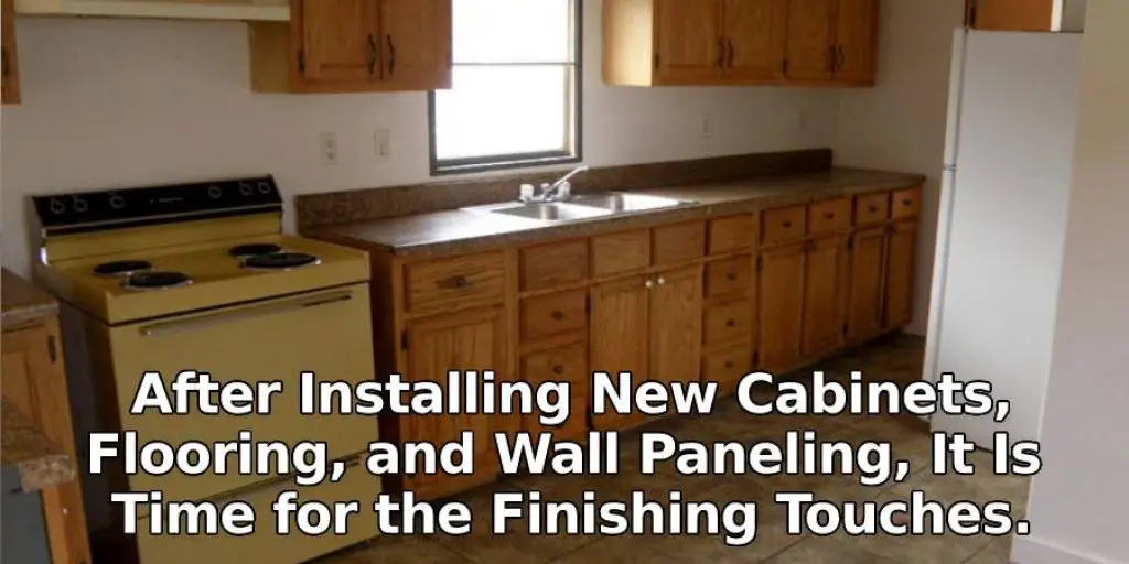 After Installing New Cabinets, Flooring, and Wall Paneling, It Is Time for the Finishing Touches.