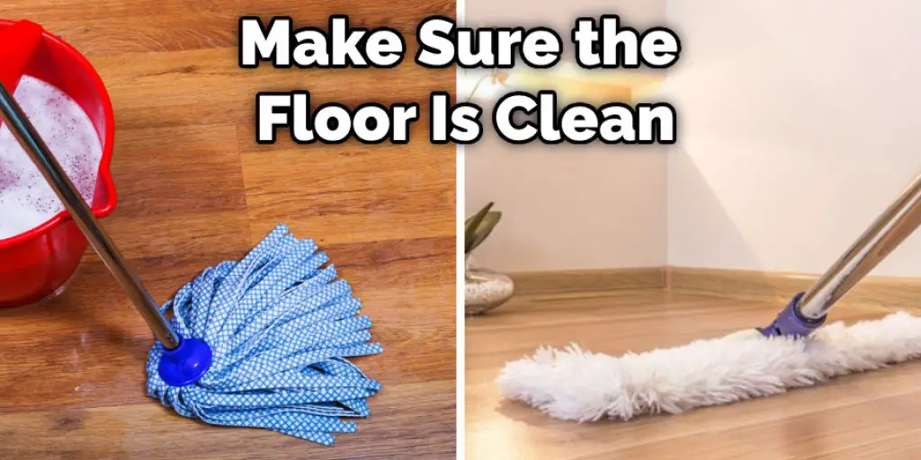 Make Sure the Floor Is Clean