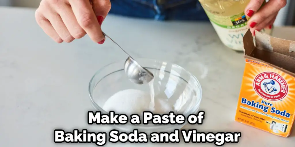 Make a Paste of Baking Soda and Vinegar