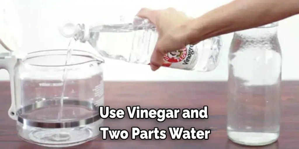 Use Vinegar and Two Parts Water