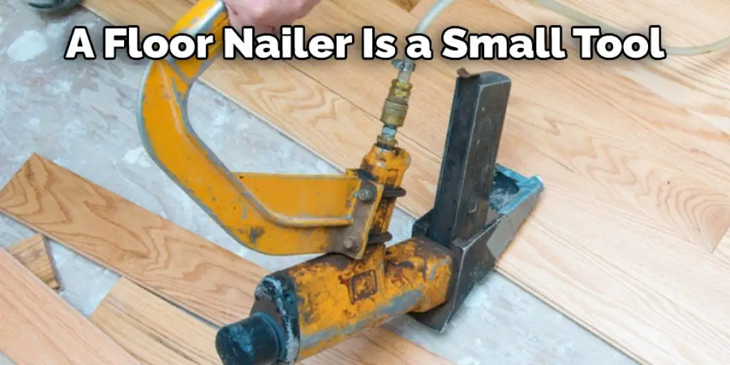 A Floor Nailer Is a Small Tool