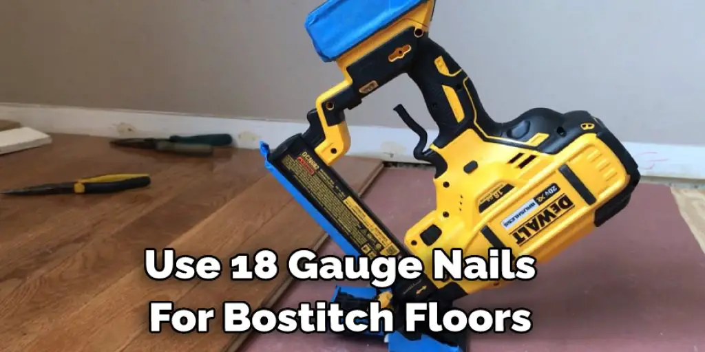 Use 18 Gauge Nails for Bostitch Floors