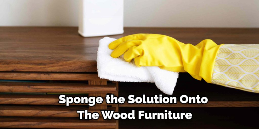 Sponge the Solution Onto  The Wood Furniture