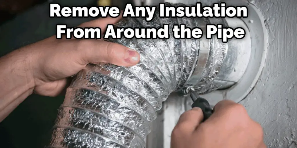 Remove Any Insulation From Around the Pipe