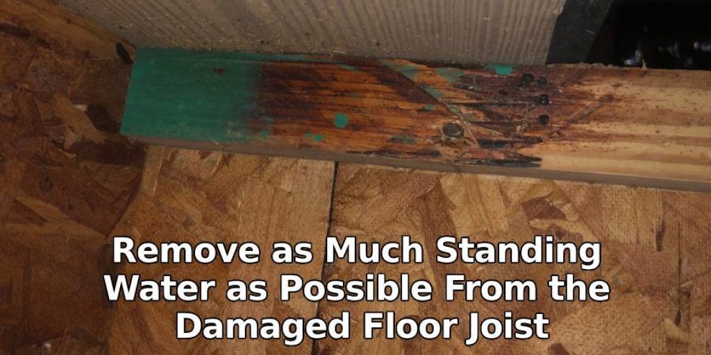 Remove as Much Standing Water as Possible From the Damaged Floor Joist