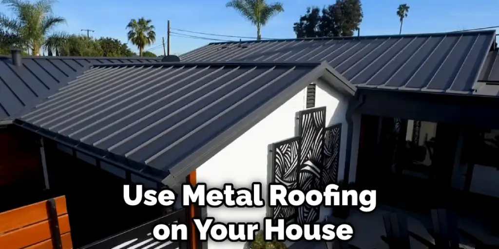 Use Metal Roofing on Your House