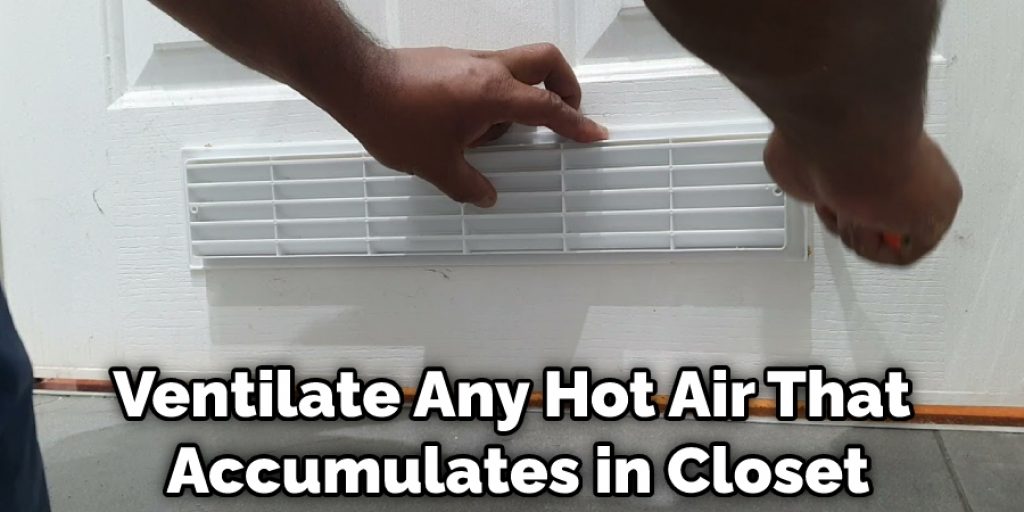 Ventilate Any Hot Air That  Accumulates in Closet