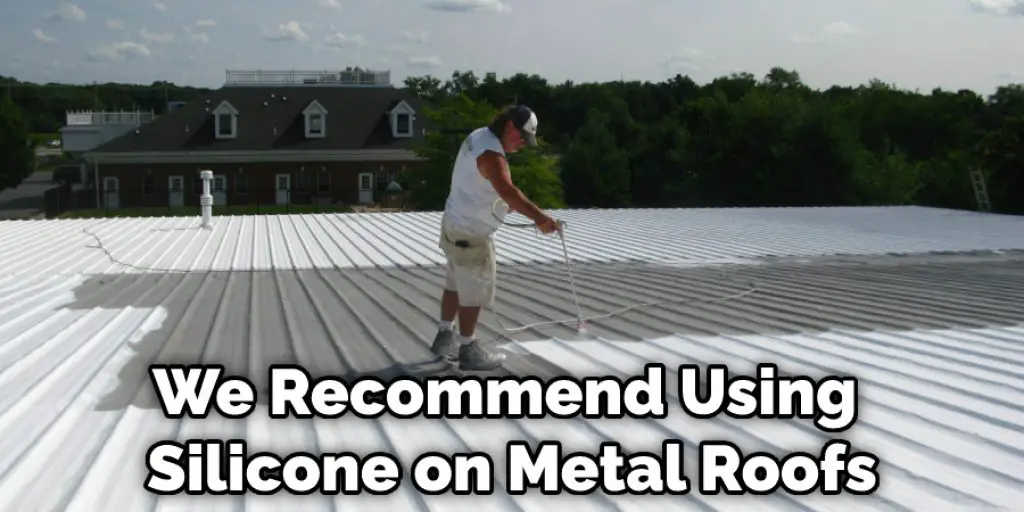 We Recommend Using Silicone on Metal Roofs