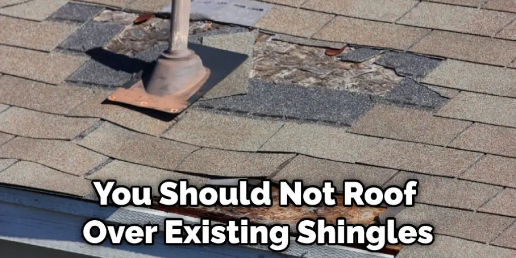 You Should Not Roof Over Existing Shingles