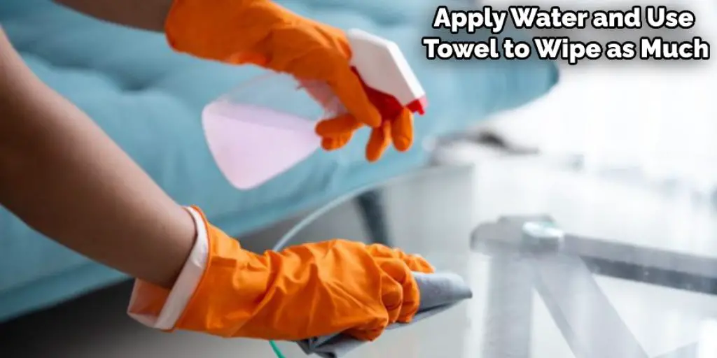 Apply Water and Use Towel to Wipe as Much