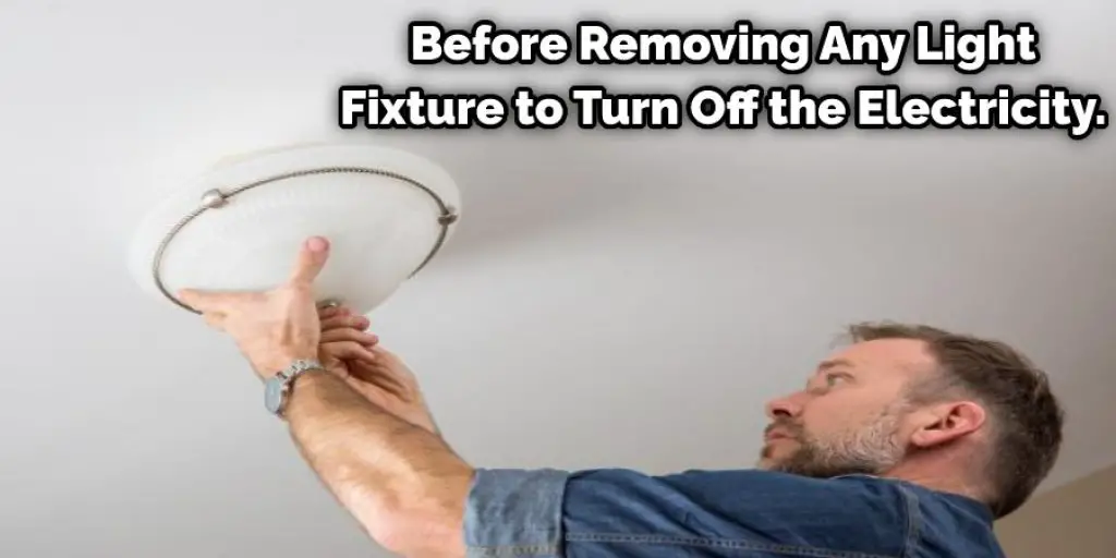 Before Removing Any Light Fixture to Turn Off the Electricity.