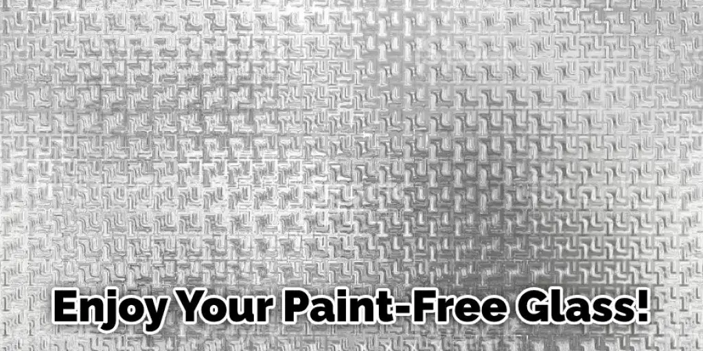 Enjoy Your Paint-Free Glass!