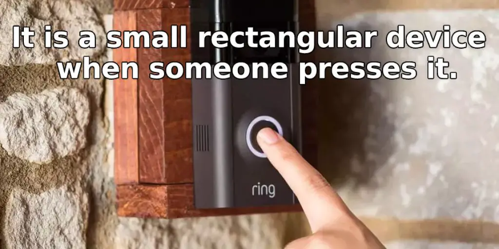 It is a Small Rectangular Device When Someone Presses It.
