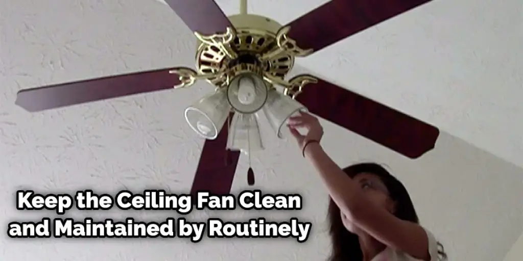 Keep the Ceiling Fan Clean and Maintained by Routinely