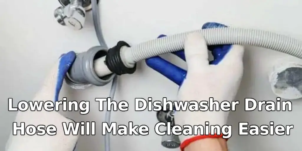 Lowering The Dishwasher Drain Hose Will Make  Cleaning Easier.
