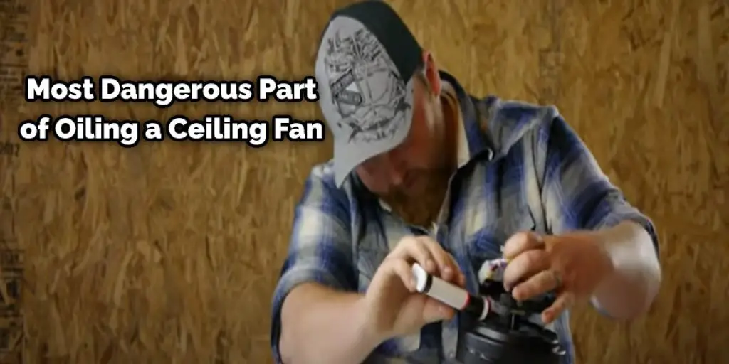 Most Dangerous Part of Oiling a Ceiling Fan