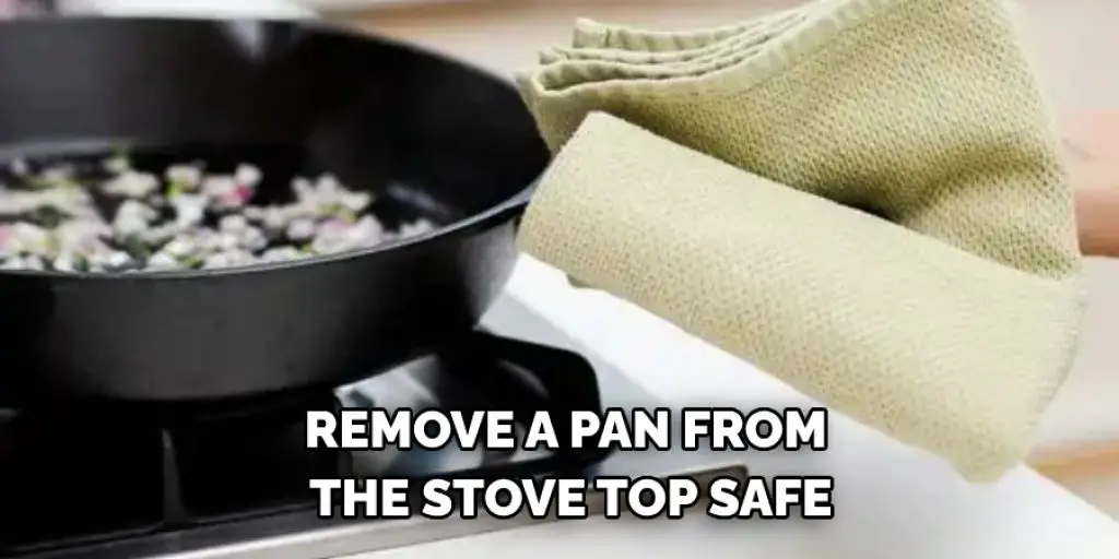 REMOVE A PAN FROM  THE STOVE TOP SAFE