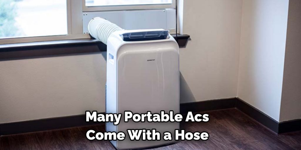 Many Portable Acs  Come With a Hose 