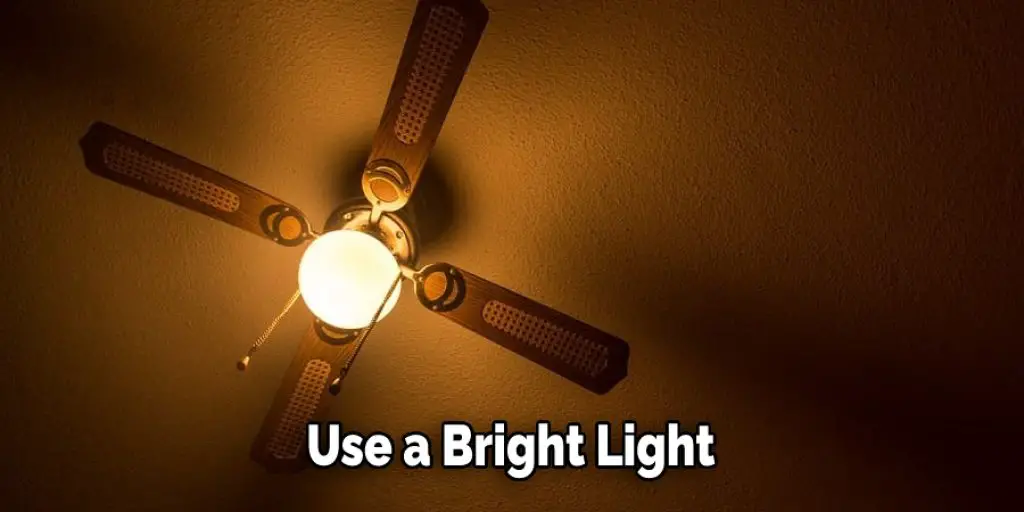 Use a Bright Light