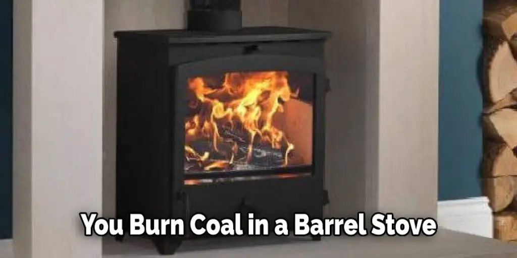You Burn Coal in a Barrel Stove