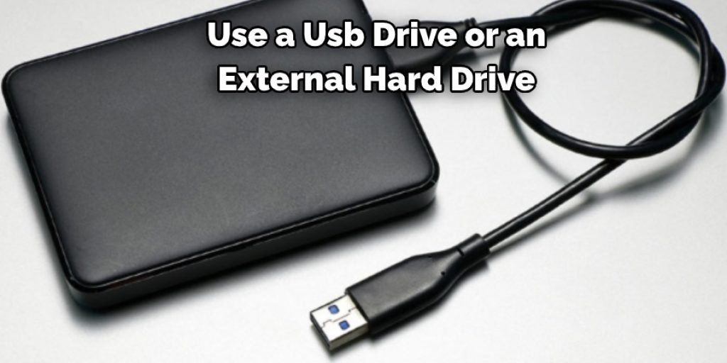 Use a Usb Drive or an External Hard Drive