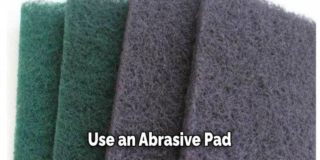 Use an Abrasive Pad