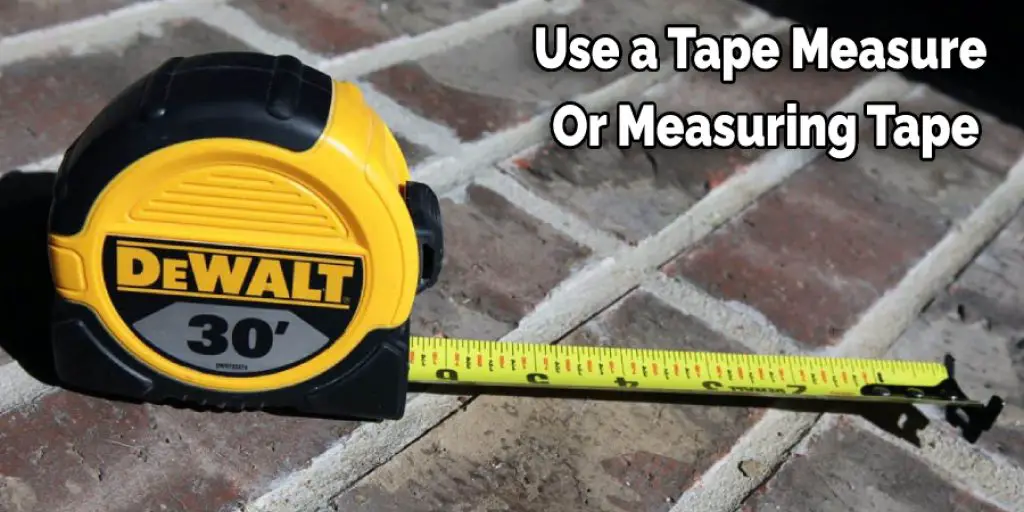 Use a Tape Measure  Or Measuring Tape